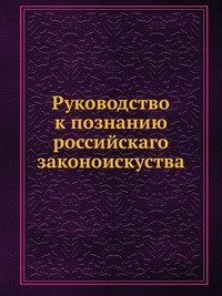 Руководство к познанию российскаго законоискуства
