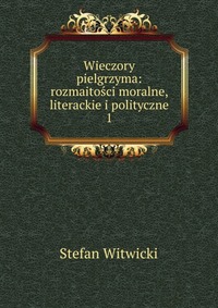 Wieczory pielgrzyma: rozmaitosci moralne, literackie i polityczne