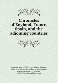 Chronicles of England, France, Spain, and the adjoining countries