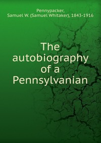 The autobiography of a Pennsylvanian