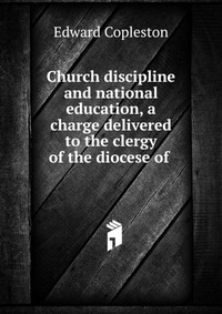 Church discipline and national education, a charge delivered to the clergy of the diocese of