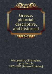 Greece: pictorial, descriptive, and historical