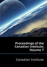 Proceedings of the Canadian Institute, Volume 7