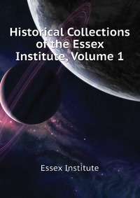 Historical Collections of the Essex Institute, Volume 1