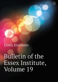 Bulletin of the Essex Institute, Volume 19