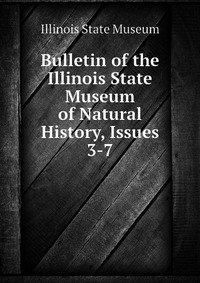 Bulletin of the Illinois State Museum of Natural History, Issues 3-7