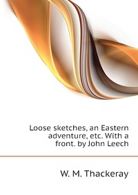 Loose sketches, an Eastern adventure, etc. With a front. by John Leech