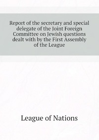 Report of the secretary and special delegate of the Joint Foreign Committee on Jewish questions dealt with by the First Assembly of the League