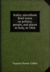 Italics. microform Brief notes on politics, people, and places in Italy, in 1864