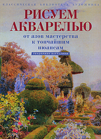 Рисуем акварелью. От азов мастерства к тончайшим нюансам