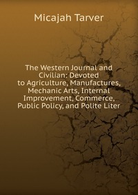 The Western Journal and Civilian: Devoted to Agriculture, Manufactures, Mechanic Arts, Internal Improvement, Commerce, Public Policy, and Polite Liter