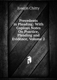 Joseph Chitty - «Precedents in Pleading: With Copious Notes On Practice, Pleading and Evidence, Volume 2»