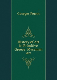 History of Art in Primitive Greece: Mycenian Art