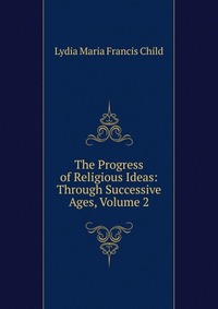 The Progress of Religious Ideas: Through Successive Ages, Volume 2