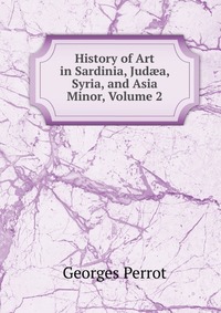 History of Art in Sardinia, Jud?a, Syria, and Asia Minor, Volume 2