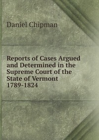 Reports of Cases Argued and Determined in the Supreme Court of the State of Vermont 1789-1824