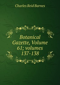 Botanical Gazette, Volume 61; volumes 137-138