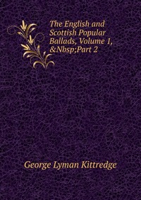 The English and Scottish Popular Ballads, Volume 1,&Nbsp;Part 2