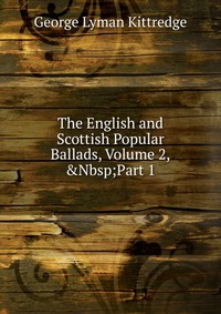 The English and Scottish Popular Ballads, Volume 2,&Nbsp;Part 1