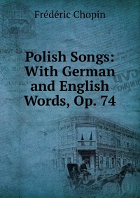 Polish Songs: With German and English Words, Op. 74