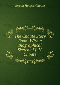 The Choate Story Book: With a Biographical Sketch of J. H. Choate