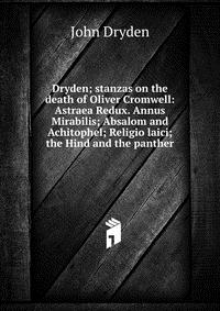 Dryden; stanzas on the death of Oliver Cromwell: Astraea Redux. Annus Mirabilis; Absalom and Achitophel; Religio laici; the Hind and the panther