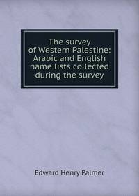 The survey of Western Palestine: Arabic and English name lists collected during the survey