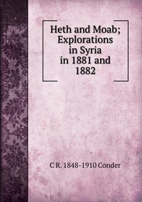 Heth and Moab; Explorations in Syria in 1881 and 1882