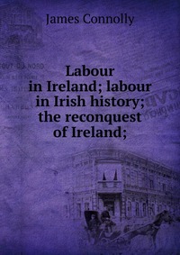 Labour in Ireland; labour in Irish history; the reconquest of Ireland;