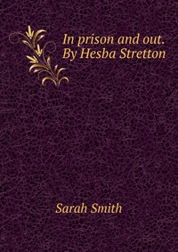 In prison and out. By Hesba Stretton