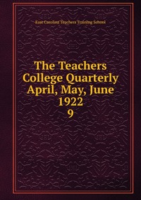 The Teachers College Quarterly April, May, June 1922