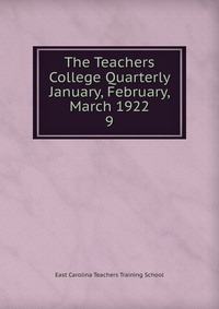 The Teachers College Quarterly January, February, March 1922