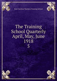 The Training School Quarterly April, May, June 1918