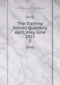 The Training School Quarterly April, May, June 1915