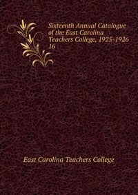 Sixteenth Annual Catalogue of the East Carolina Teachers College, 1925-1926