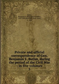 Private and official correspondence of Gen. Benjamin F. Butler, during the period of the Civil War