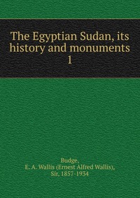 The Egyptian Sudan, its history and monuments