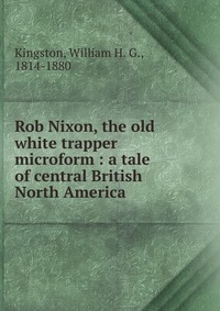 Rob Nixon, the old white trapper microform