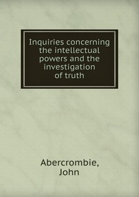 Inquiries concerning the intellectual powers and the investigation of truth