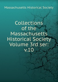 Collections of the Massachusetts Historical Society Volume 3rd ser: v.10