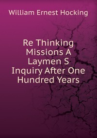 Re Thinking Missions A Laymen S Inquiry After One Hundred Years