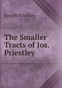 The Smaller Tracts of Jos. Priestley