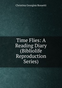 Time Flies: A Reading Diary (Bibliolife Reproduction Series)