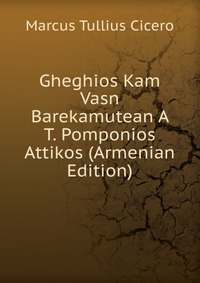 Gheghios Kam Vasn Barekamutean A T. Pomponios Attikos (Armenian Edition)