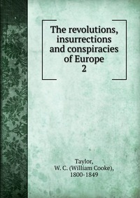 The revolutions, insurrections and conspiracies of Europe