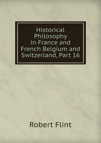 Historical Philosophy in France and French Belgium and Switzerland, Part 16