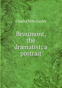 Beaumont, the dramatist; a portrait