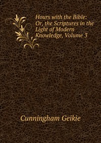 Hours with the Bible: Or, the Scriptures in the Light of Modern Knowledge, Volume 3