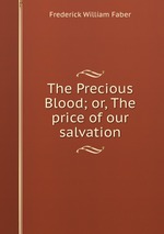 The Precious Blood; or, The price of our salvation