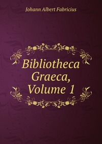 Bibliotheca Graeca, Volume 1